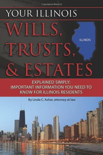 Your Illinois Wills, Trusts, & Estates Explained Simply: Important Information You Need to Know for Illinois Residents (Back-To-Basics)
