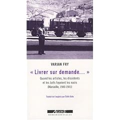 Livrer sur demande... : Quand les artistes, les dissidents et les Juifs fuyaient les nazis (Marseille, 1940-1941)