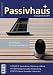 Passivhaus Kompendium 2011: Wissen, Technik, L&ouml;sungen und Adressen
