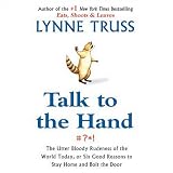Talk to the Hand: The Utter Bloody Rudeness of the World, or Six Reasons to Stay Home and Bolt the Door