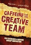 Caffeine for the creative team : 150 exercises to inspire group innovation