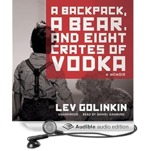 A Backpack, a Bear, and Eight Crates of Vodka - A Memoir - Lev Golinkin