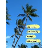 Get Rich, Stay Rich: 21 Secrets To Becoming A Mega-Millionaire!