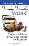 The Parent's Guide to Family Friendly Work: Finding the Balance Between Employment and Enjoyment (The Parent's Guide to...)