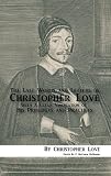 The Last Words and Letters of Christopher Love: With A Clear Vindication of His Principles and Practices