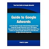 Guide to Google Adwords: Learn the Basic Google Adwords Management Tips Using the Google Adwords Tool in This Highly Recommended Google Adwords Made Easy Book