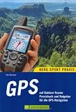  : GPS auf Outdoor-Touren: Praxisbuch und Ratgeber f&uuml;r die GPS-Navigation (Berg Sport Praxis)