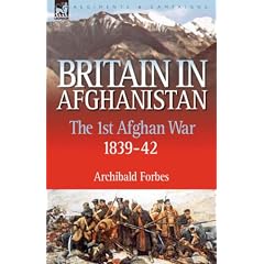 Britain in Afghanistan 1: 1: The First Afghan War 1839-42