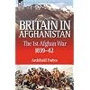 Britain in Afghanistan 1: 1: The First Afghan War 1839-42