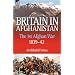 Britain in Afghanistan 1: 1: the First Afghan War 1839-42