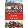 Britain in Afghanistan 1: 1: the First Afghan War 1839-42