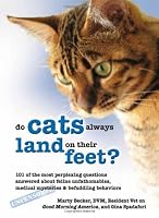 Why Do Cats Always Land on Their Feet?: 101 of the Most Perplexing Questions Answered About Feline Unfathomables, Medical Mysteries and Befuddling Behaviors