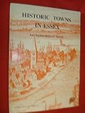 Historic towns in Essex : an archaeological survey of Saxon and mediaeval towns, with guidance for their future planning