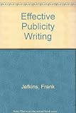 Effective publicity writing : a teach yourself course on the different literary styles required for writing reports, advertisments, sales letters, news releases and feature articles ...