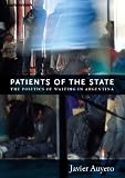 Patients of the state : the politics of waiting in Argentina