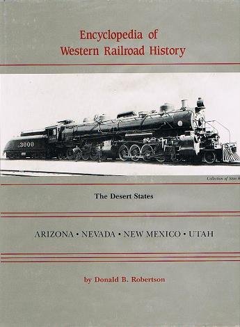 Encyclopedia of Western Railroad History: The Desert States, Arizona, Nevada, New Mexico, Utah