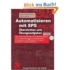 Automatisieren mit SPS  �bersichten und �bungsaufgaben: Von Grundverkn�pfungen bis Ablaufsteuerungen: STEP 7-Programmierung, L�sungsmethoden, ... (Viewegs Fachb�cher der Technik)