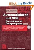 Automatisieren mit SPS  �bersichten und �bungsaufgaben: Von Grundverkn�pfungen bis Ablaufsteuerungen: STEP 7-Programmierung, L�sungsmethoden, ... (Viewegs Fachb�cher der Technik)