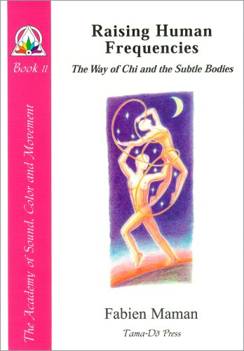 Raising Human Frequencies: The Way of Chi and the Subtle Bodies (Star to Cell Series Book II) (From star to cell : a sound structure for the twenty-first century)