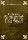 Produkt-Bild: The Chemistry of Commerce: A Simple Interpretation of Some New Chemistry in Its Relation to Modern I