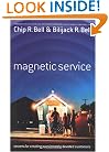 Magnetic Service: Secrets of Creating Passionately Devoted Customers