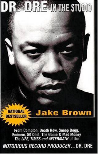 Dr. Dre in the Studio: From Compton, Death Row, Snoop Dogg, Eminem, 50 Cent, The Game and Mad Money & The Life, Times and Aftermath of the Notorious Record Producer - Dr. Dr