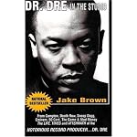Dr. Dre in the Studio: From Compton, Death Row, Snoop Dogg, Eminem, 50 Cent, The Game and Mad Money & The Life, Times and Aftermath of the Notorious Record Producer - Dr. Dr book cover