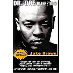 Dr. Dre in the Studio: From Compton, Death Row, Snoop Dogg, Eminem, 50 Cent, The Game and Mad Money & The Life, Times and Aftermath of the Notorious Record Producer - Dr. Dr