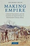Making Empire: Colonial Encounters and the Creation of Imperial Rule in Nineteenth-Century Africa
