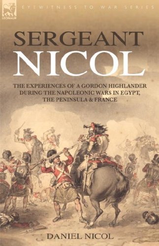 Sergeant Nicol: The Experiences of a Gordon Highlander During the Napoleonic Wars in Egypt, the Peninsula and France by Daniel Nicol (2007-05-22)