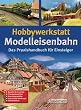 Hobbywerkstatt Modelleisenbahn: Das Praxisbuch f�r Einsteiger