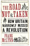 The road not taken : how Britain narrowly missed a revolution