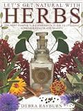 Let's Get Natural with Herbs: The Most Comprehensive A-Z Reference Guide to Utilizing Herbs for Health and Beauty