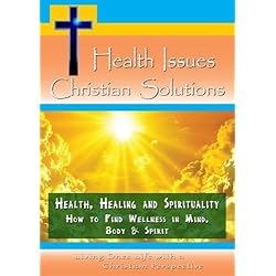 Health, Healing and Spirituality - How to Find Wellness in Mind, Body & Spirit