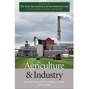 The New Encyclopedia of Southern Culture: Volume 11: Agriculture and Industry (v. 11) by Melissa Walker, James C. Cobb, and Charles Reagan Wilson