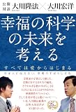 幸福の科学の未来を考える すべては愛からはじまる 幸福の科学の未来を考える すべては愛からはじまる