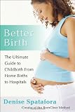 Better Birth: The Ultimate Guide to Childbirth from Home Births to Hospitals
