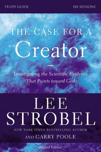 The Case for a Creator Study Guide Revised Edition: Investigating the Scientific Evidence That Points Toward God, by Lee Strobel, Garry D.