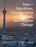 Iran : sanctions, energy, arms control, and regime change