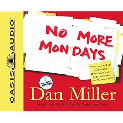 No More Mondays: Fire Yourself -- And Other Revolutionary Ways to Discover Your True Calling at Work: Dan Miller