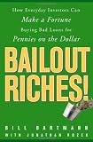Bailout Riches!: How Everyday Investors Can Make a Fortune Buying Bad Loans for Pennies on the Dollar