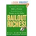 Bailout Riches!: How Everyday Investors Can Make a Fortune Buying Bad Loans for Pennies on the Dollar