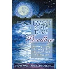 I Wasn't Ready to Say Goodbye: Surviving, Coping and Healing After the Sudden Death Of a Loved One
