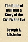 The Guns of Bull Run a Story of the Civil War's Eve