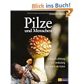 Pilze und Menschen: Gebrauch, Wirkung und Bedeutung der Pilze in der Kultur