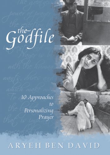 The Godfile: 10 Approaches to Personalizing Prayer, by Aryeh Ben David