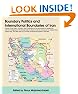 Boundary Politics and International Boundaries of Iran: A Study of the Origin, Evolution, and Implications of the Boundaries of Modern Iran with its 15 ... a Number of Renowned Experts in the Field