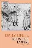 Daily Life in the Mongol Empire (The Daily Life Through History Series)