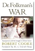 Dr. Folkman's War: Angiogenesis and the Struggle to Defeat Cancer