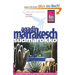 Agadir, Marrakesch und S�dmarokko: Das komplette Reisehandbuch f�r individuelles und organisiertes Reisen in Agadir, Marrakesch und den wichtigsten Zielen S�dmarokkos